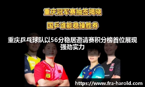 重庆乒乓球队以56分稳居邀请赛积分榜首位展现强劲实力