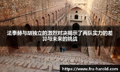 法泰赫与胡独立的激烈对决揭示了两队实力的差异与未来的挑战