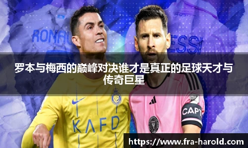 罗本与梅西的巅峰对决谁才是真正的足球天才与传奇巨星